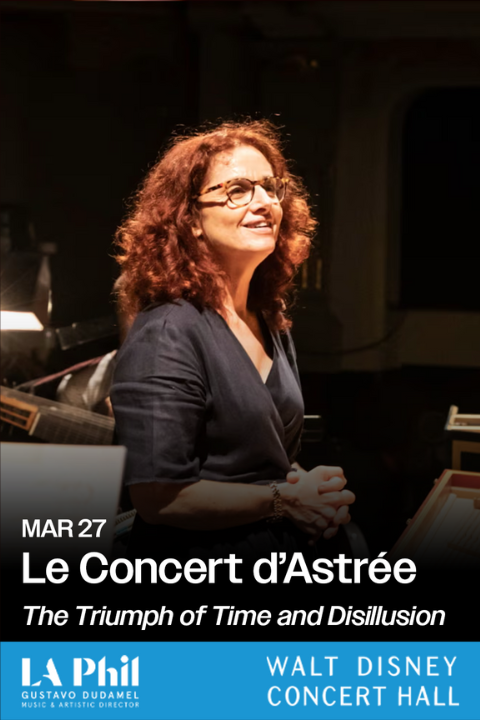 Le Concert d’Astrée The Triumph of Time and Disillusion in Los Angeles