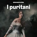 I puritani - Royal Ballet and Opera