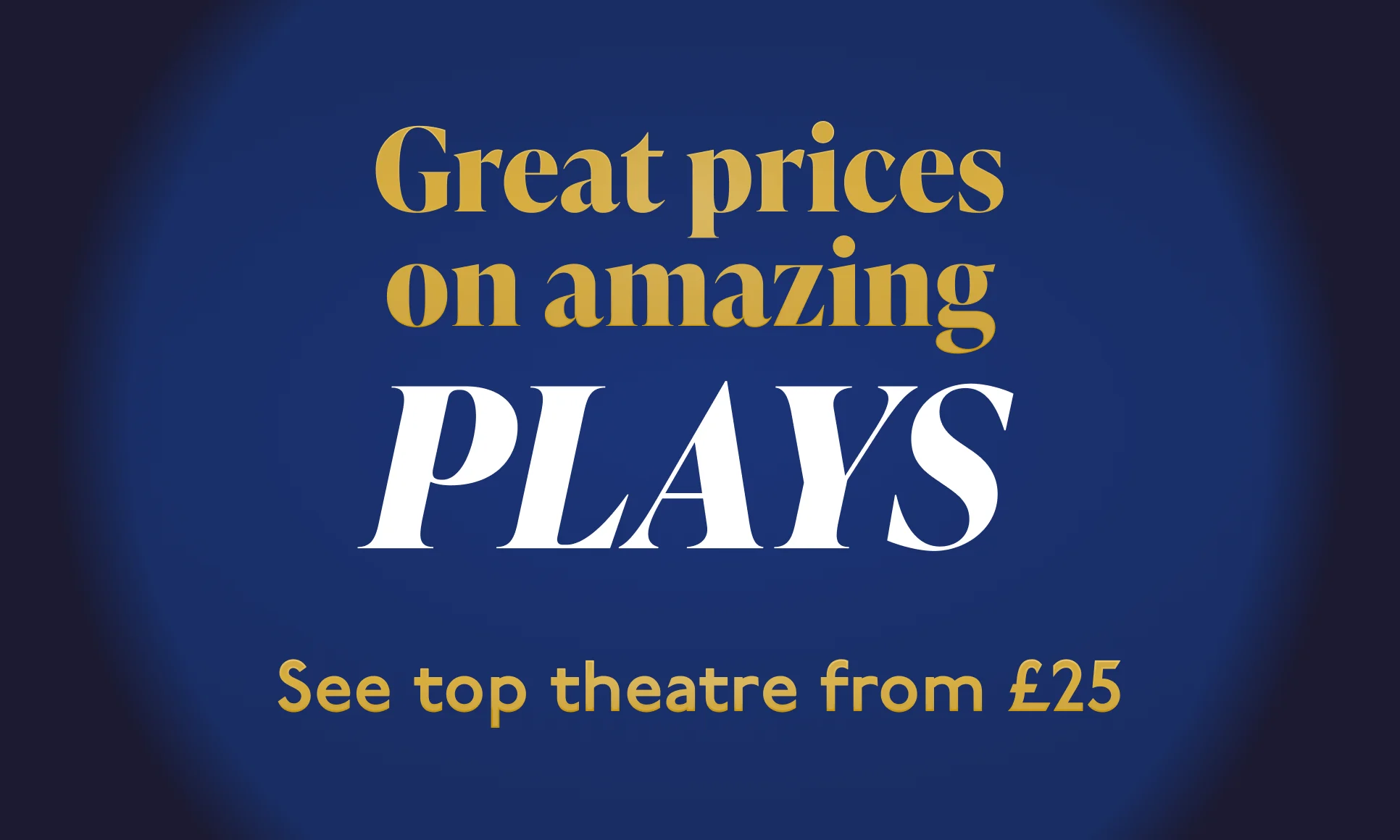 Great prices on amazing plays