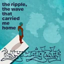 the ripple, the wave that carried me home