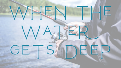 Sermon - When the Water Gets Deep