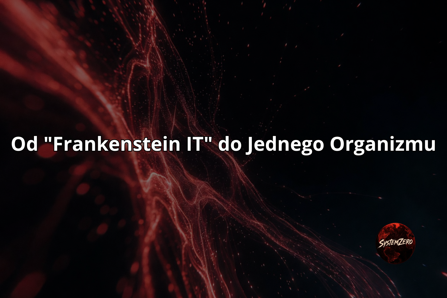 Od "Frankenstein IT" do Jednego Organizmu