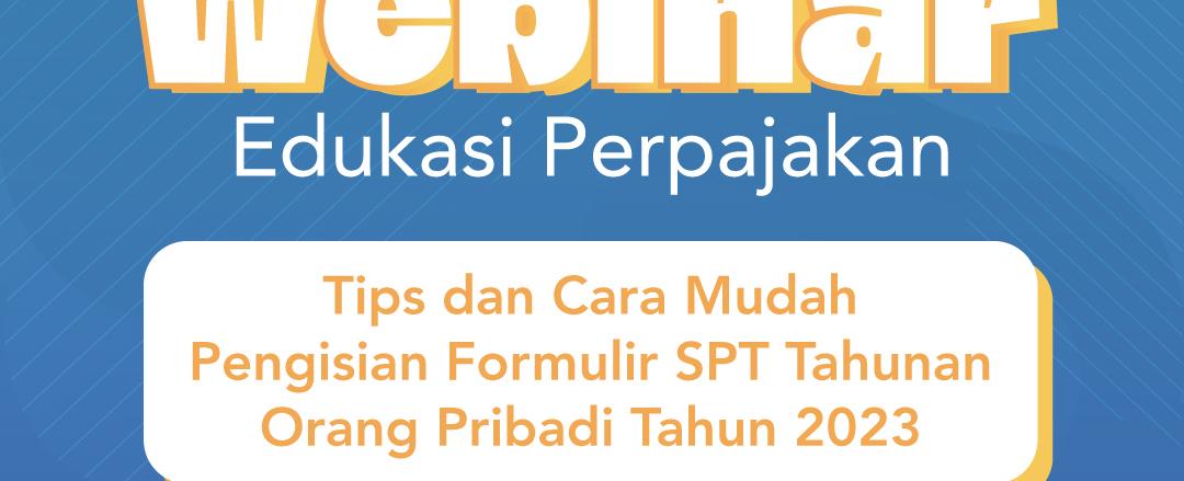 Webinar GRATIS Tips dan Cara Mudah Persiapan Formulir SPT Tahunan Orang Pribadi Tahun 2023