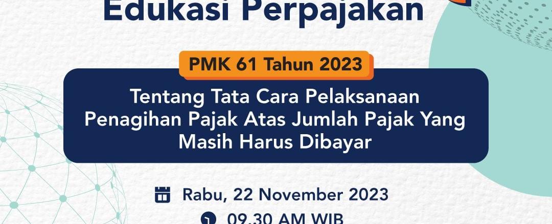 Webinar PMK Nomor 61 Tahun 2023 tentang Tata Cara Pelaksanaan Penagihan Pajak atas Jumlah Pajak yang Masih Harus Dibayar