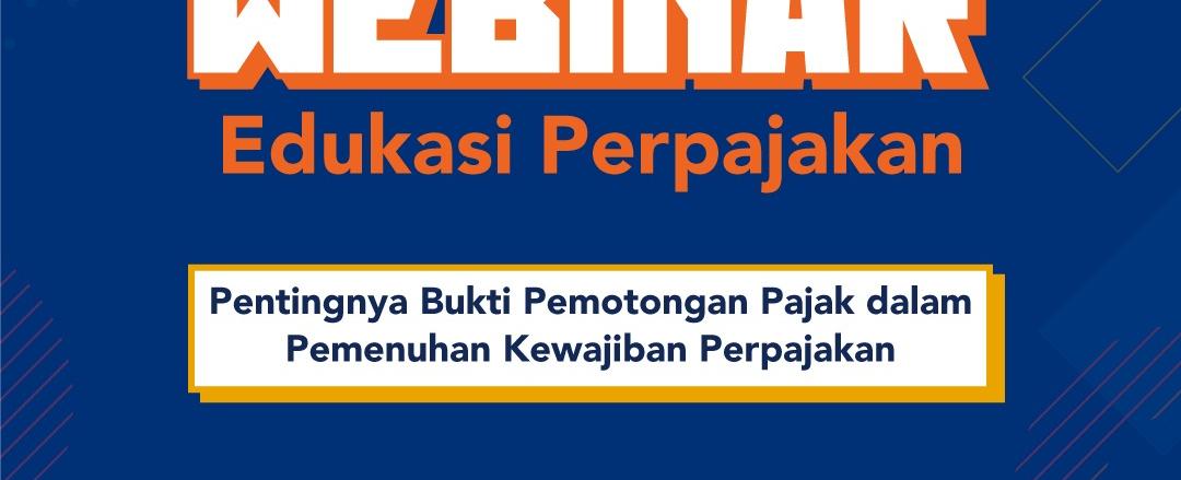 Webinar Pentingnya Bukti Pemotongan Pajak Dalam Pemenuhan Kewajiban Perpajakan