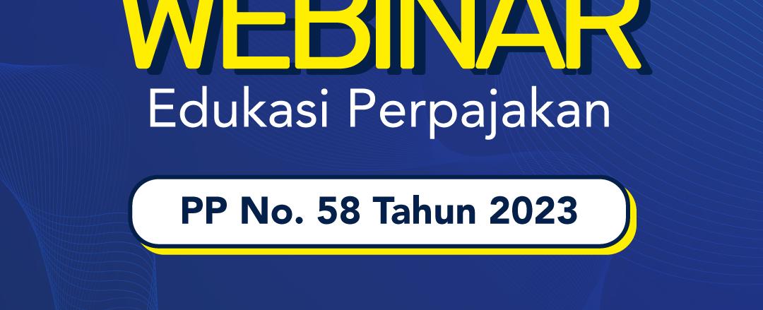 Webinar GRATIS Mengupas PP Nomor 58 Tahun 2023