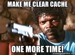 make me clear cache one more time!