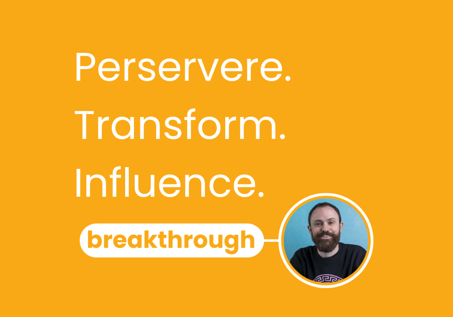 Breakthrough image with Guy Walding - text on image Perservere, Transform, Influence