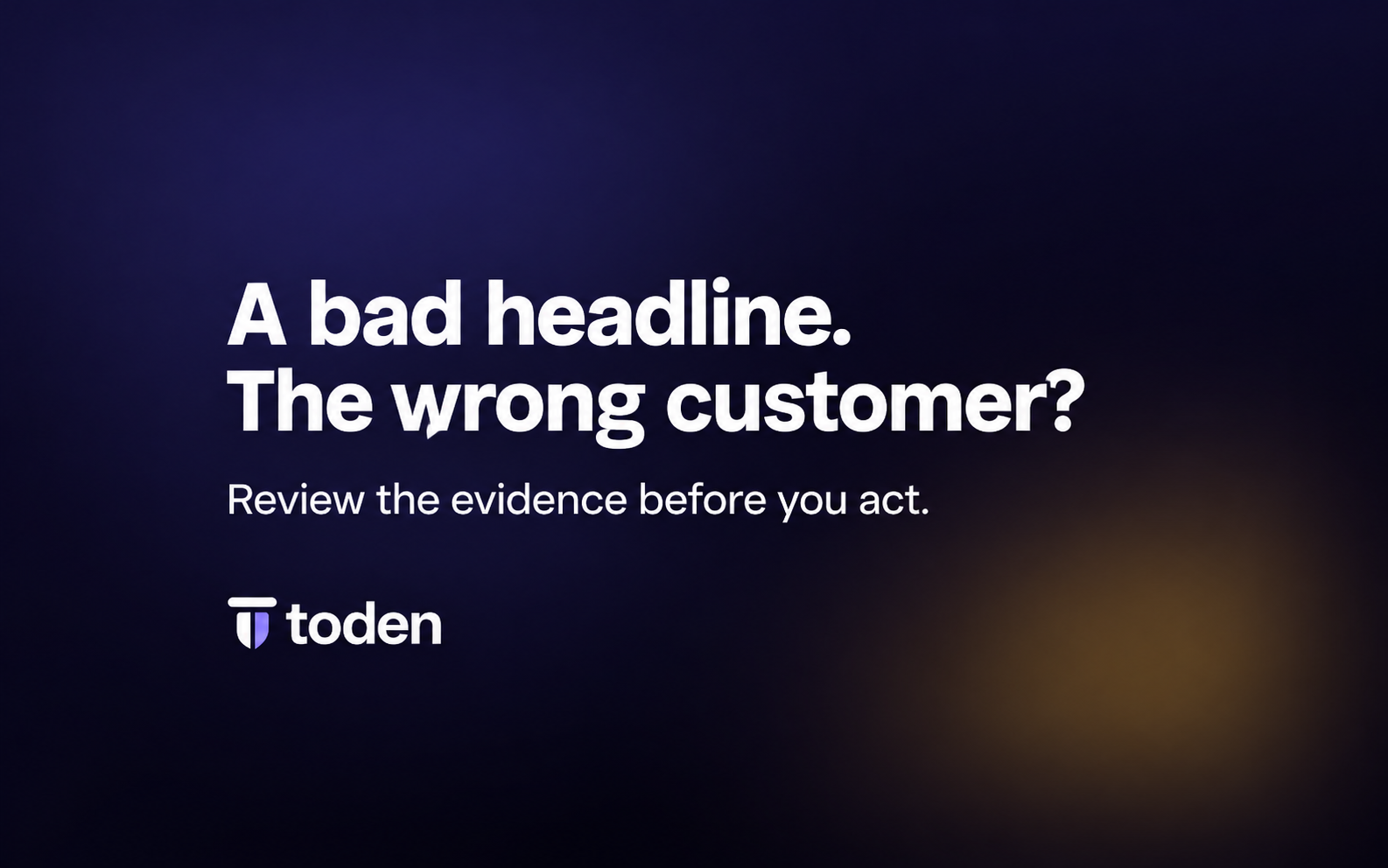 “A bad headline. The wrong customer?” in white on a dark Toden glow dusk brand backdrop.