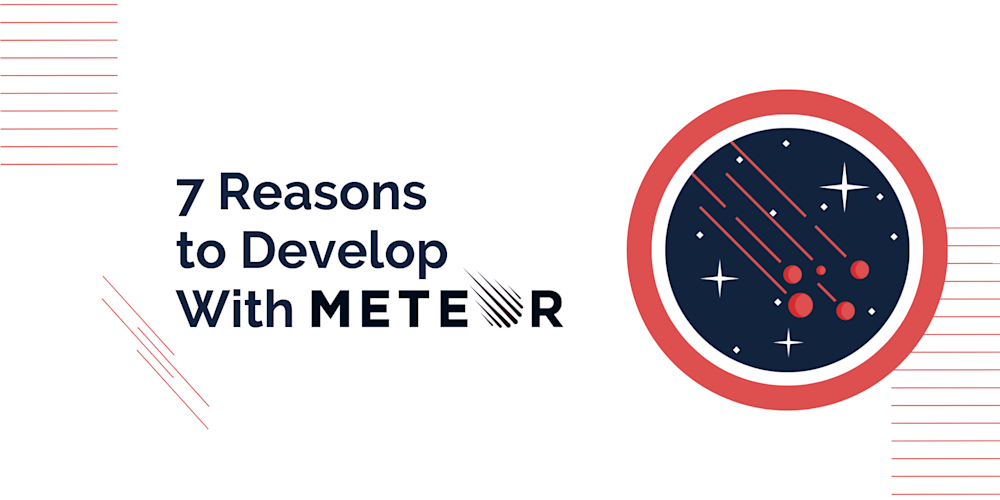7 Reasons to Develop Your Next Web App With Meteor