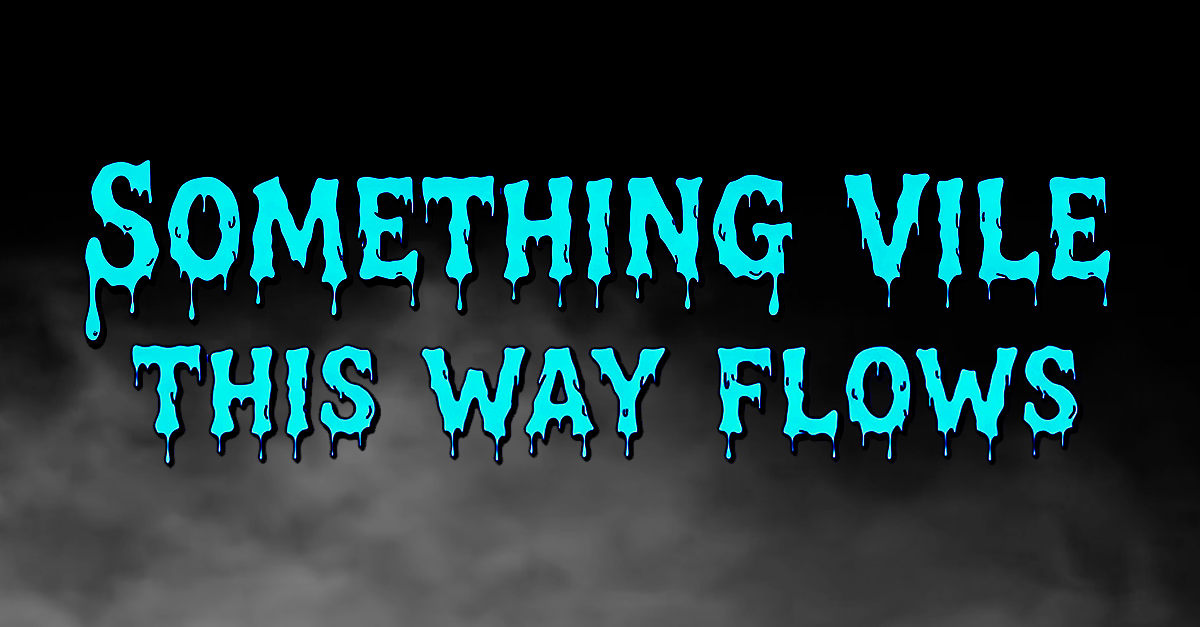 Something Vile This Way Flows