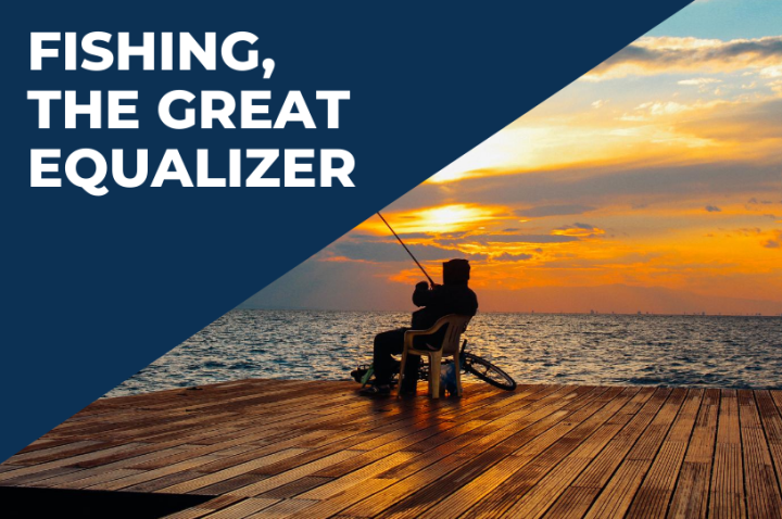 Fishing, the great equalizer