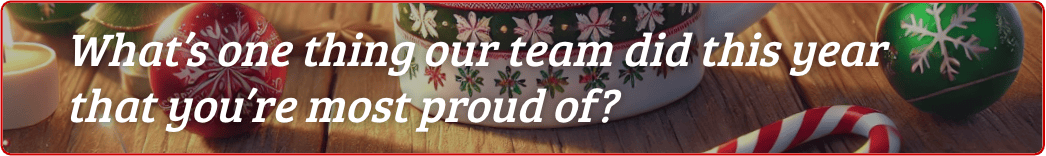 What’s one thing our team did this year that you’re most proud of?