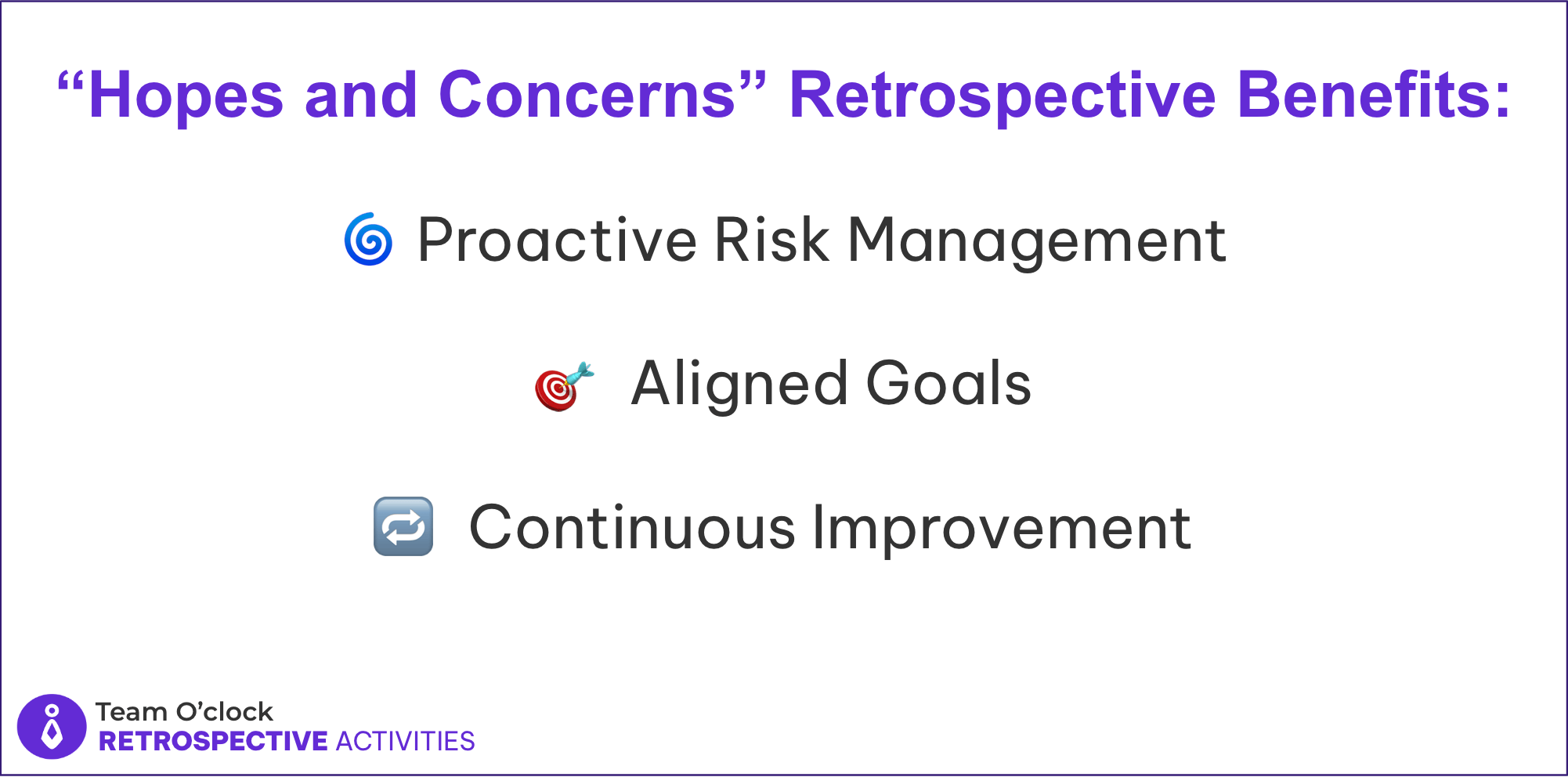 Visual for Hopes and Concerns activity benefits: 🌀 Proactive Risk Management , 🎯 Aligned Goals, 🔁 Continuous Improvement