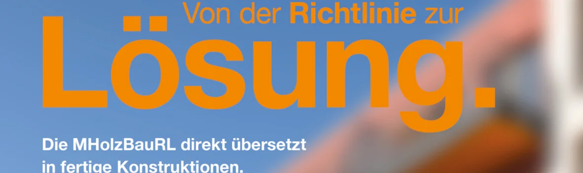 Von der Richtlinie zur Lösung. Die MHolzBauRL direkt übersetzt in fertige Konstruktionen.
