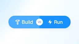 Run vs. Build
