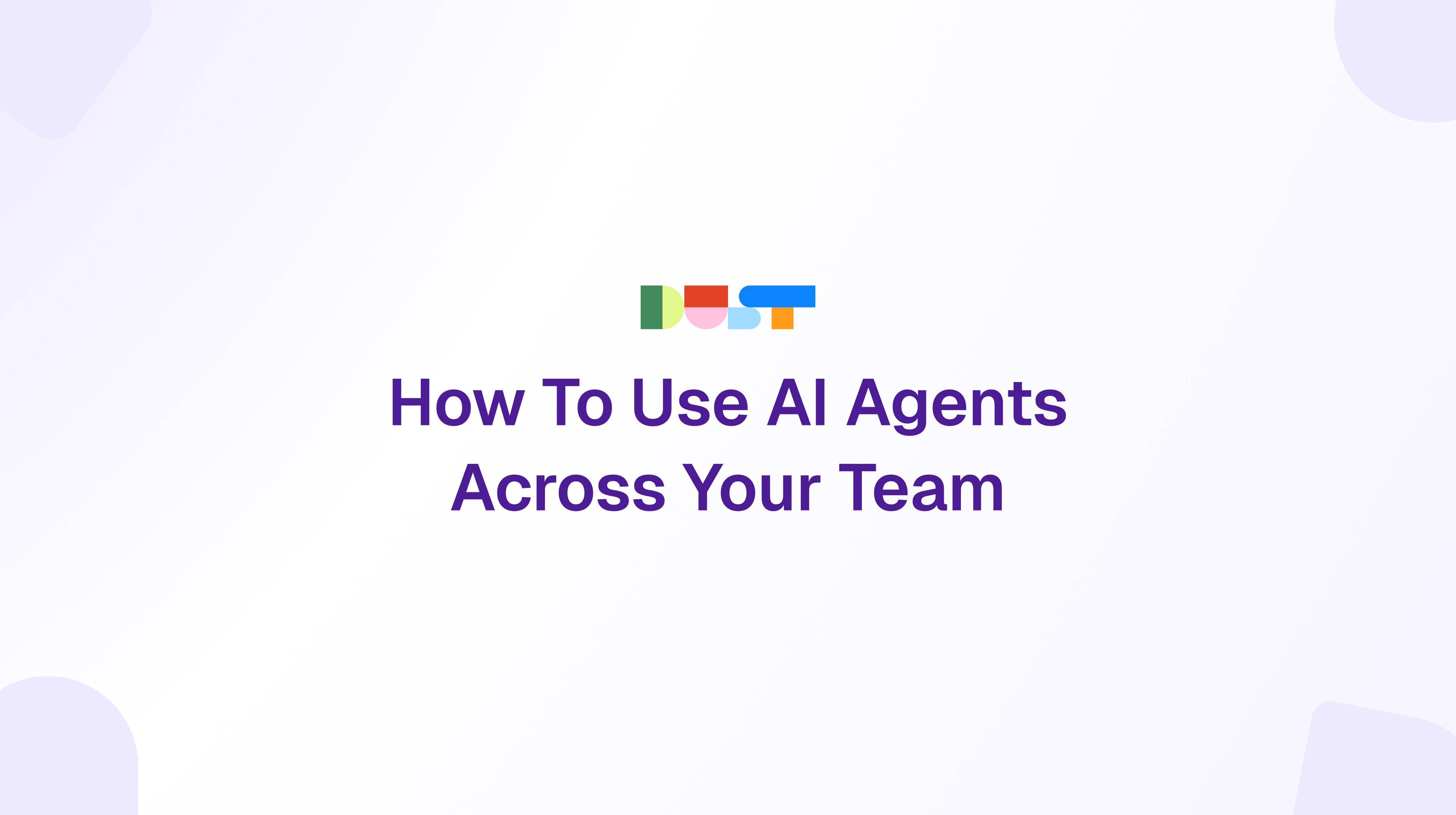How to use AI agents across your team | Dust Blog
