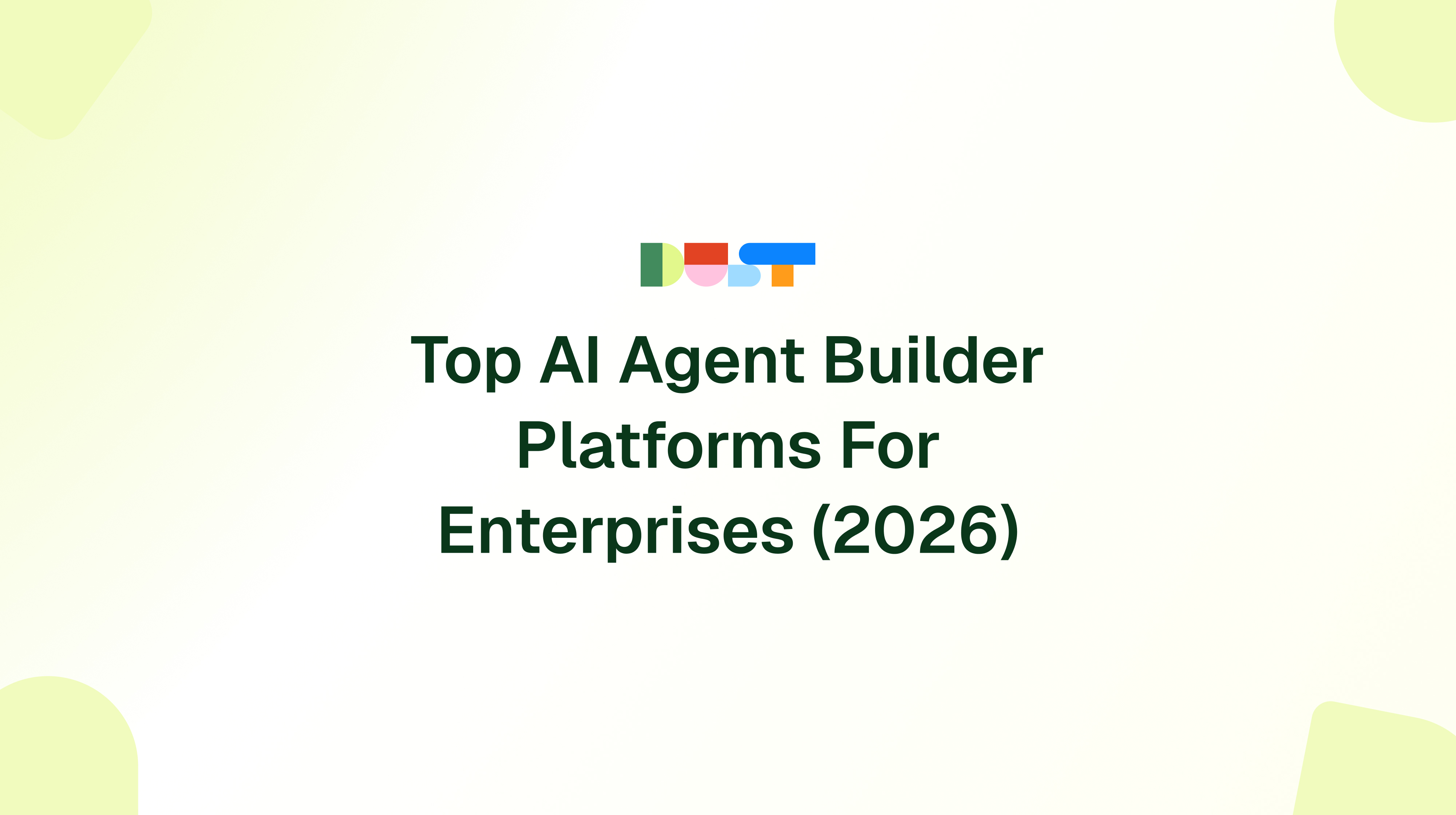 Top AI Agent Builder Platforms for Enterprises (2026) | Dust Blog