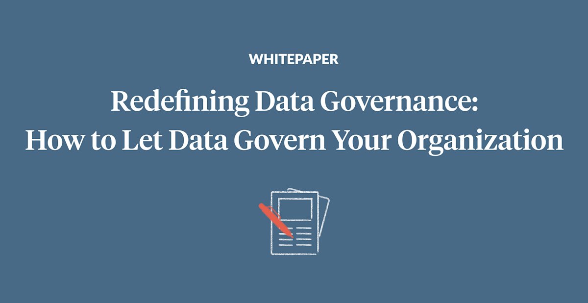 Redefining Data Governance: How to Let Data Govern Your Organization