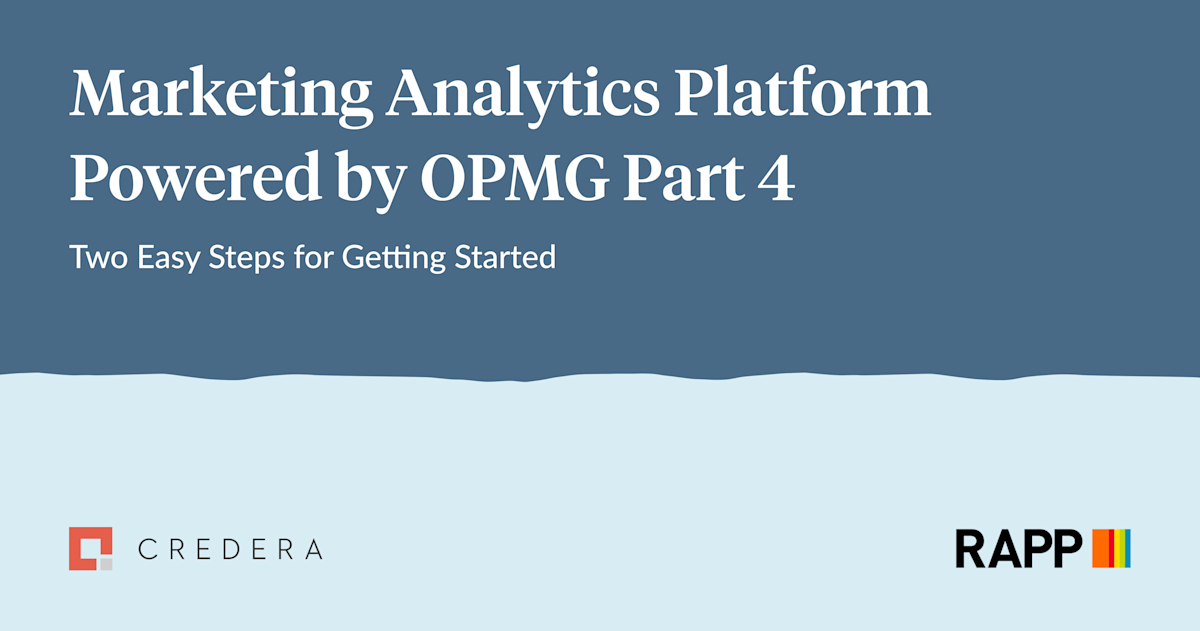Marketing Analytics Platform Powered by OPMG Part 4: Two Easy Steps for Getting Started