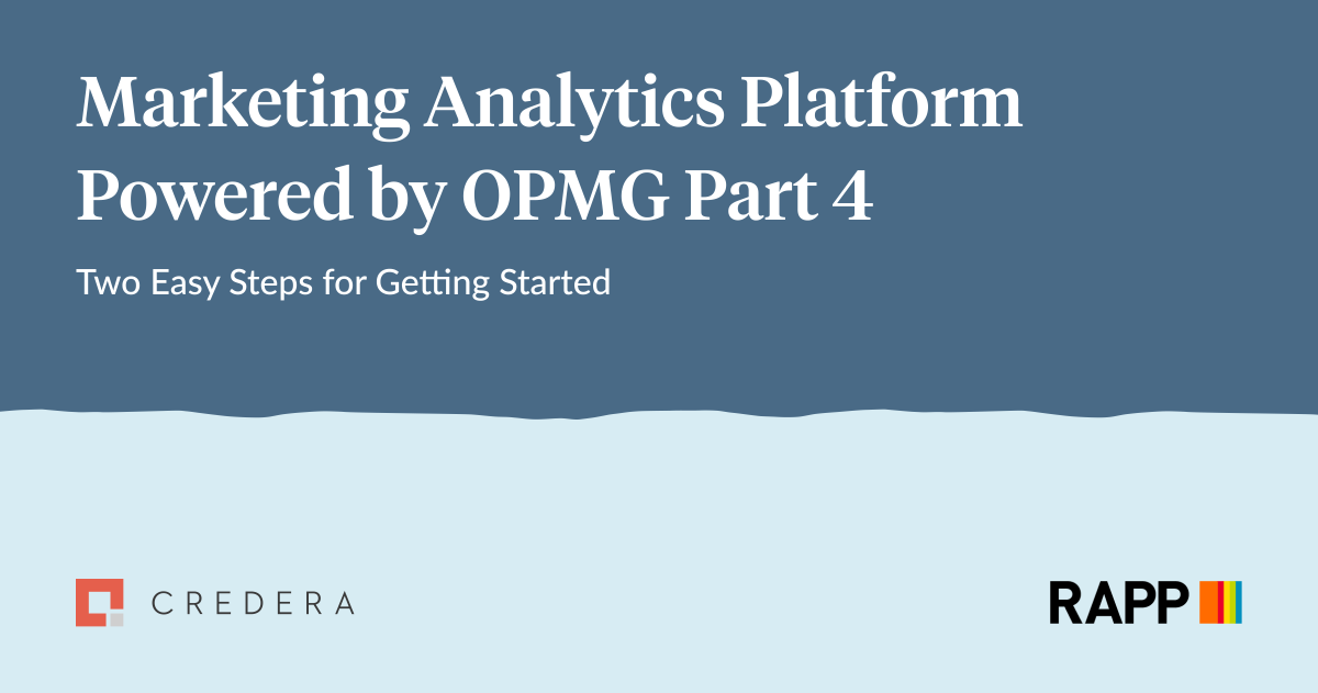 Marketing Analytics Platform Powered by OPMG Part 4: Two Easy Steps for Getting Started