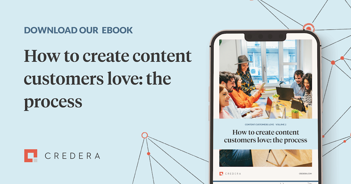 How to create content customers love: The process