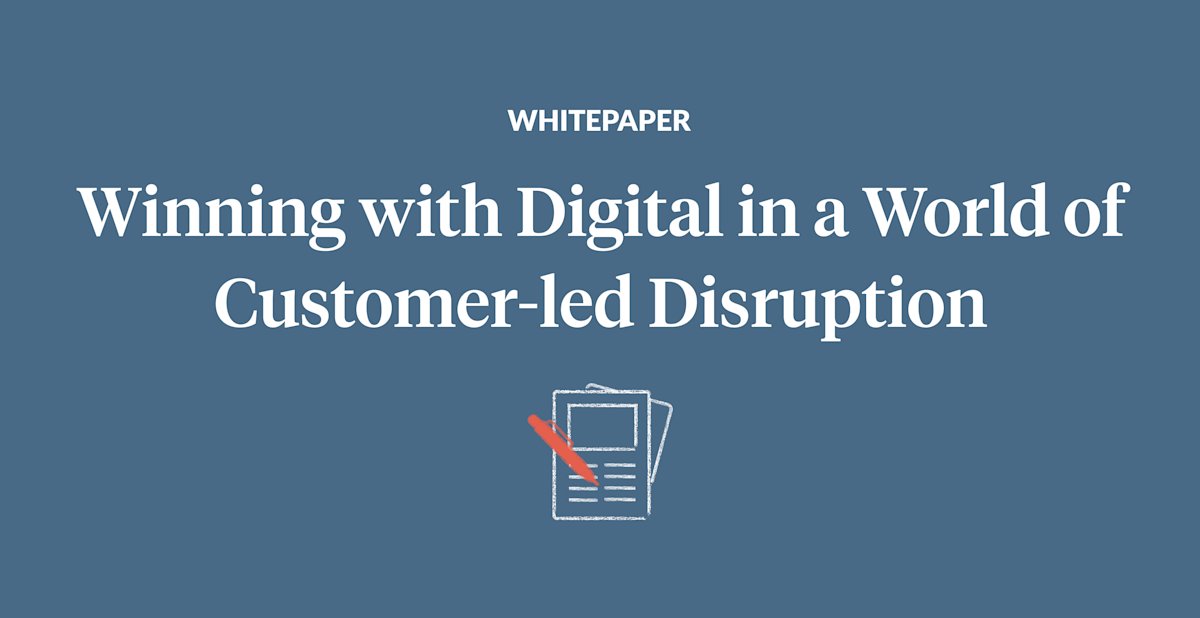 Winning with Digital in a World of Customer-led Disruption