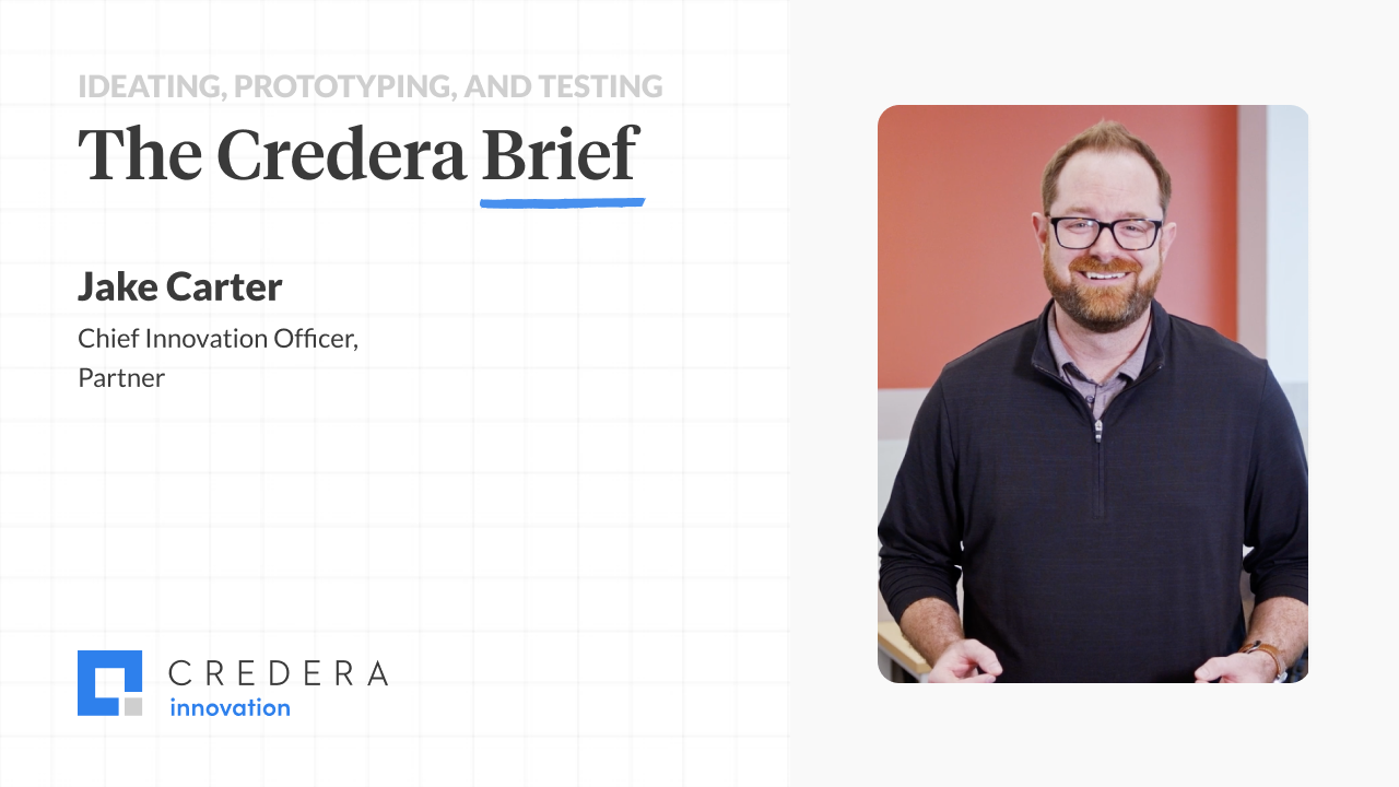 The Credera Brief | Ideating, Prototyping, and Testing