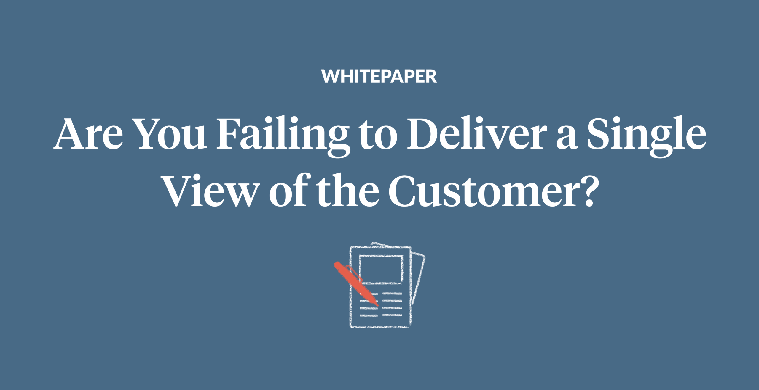 Are You Failing to Deliver a Single View of the Customer?