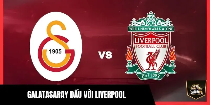 Galatasaray Đấu Với Liverpool: Nhận Định Chi Tiết Trận Cầu 19/3