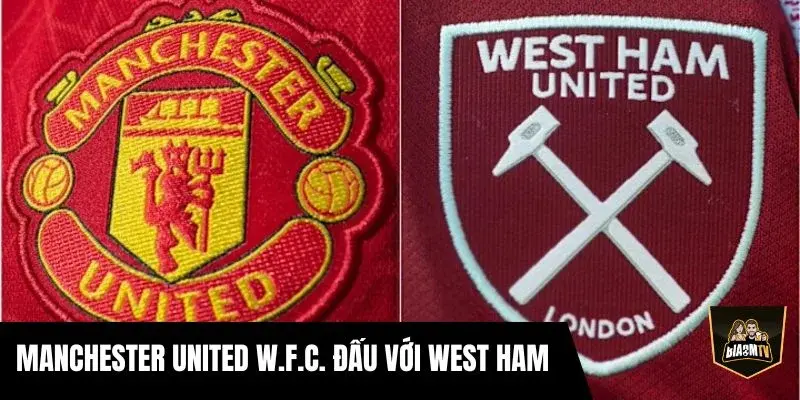 Manchester United W.F.C. Đấu Với West Ham: Nhận Định 19/3