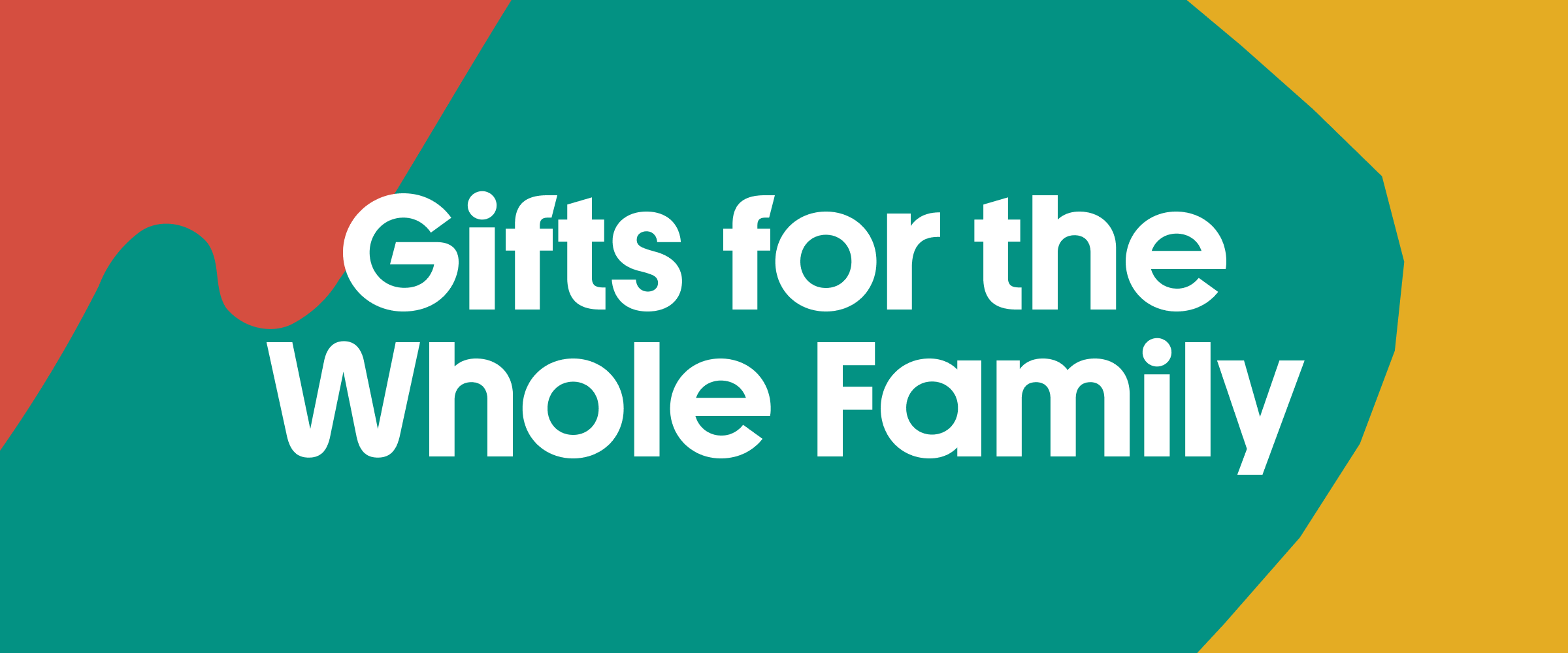 Shop Gifts for the Whole Family