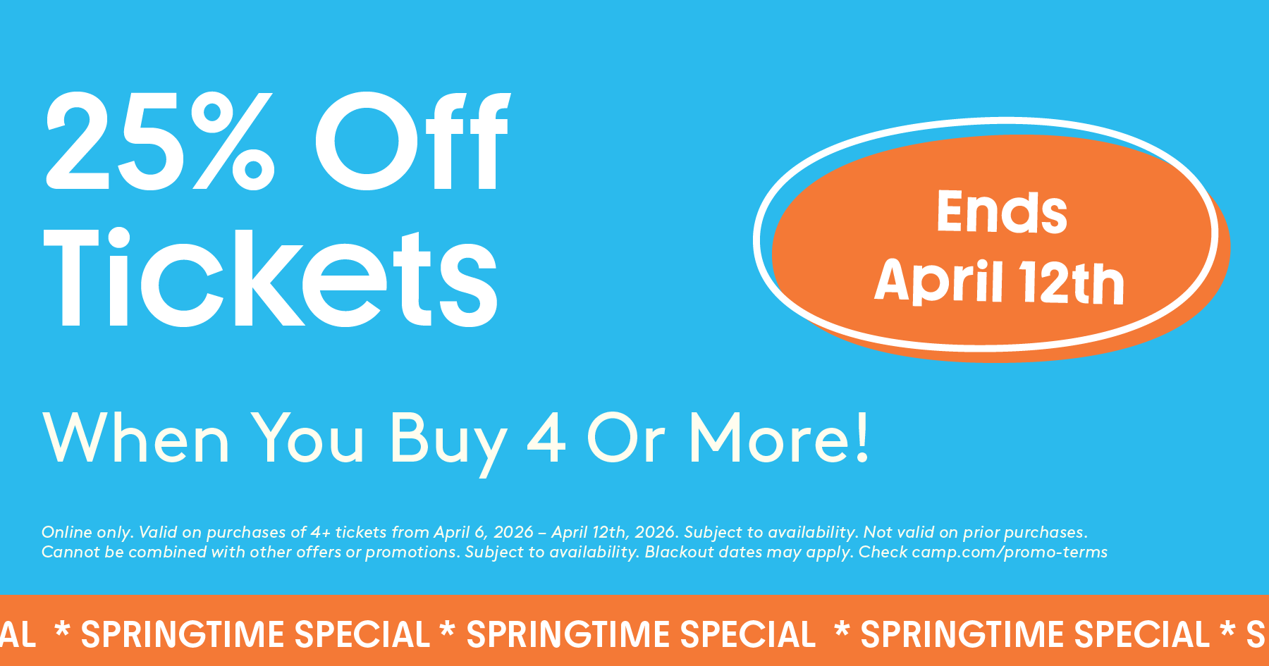 Springtime special. 25% off tickets when you buy 4 or more at CAMP. Ends April 12th!