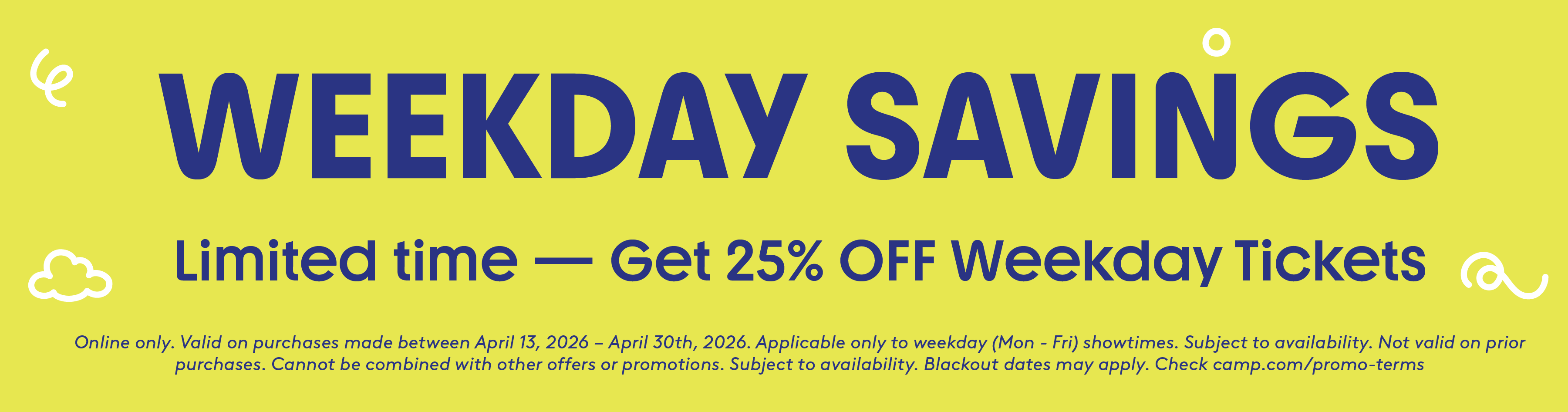 Weekday Savings. 25% off Any weekday tickets! Ends April 30th.
