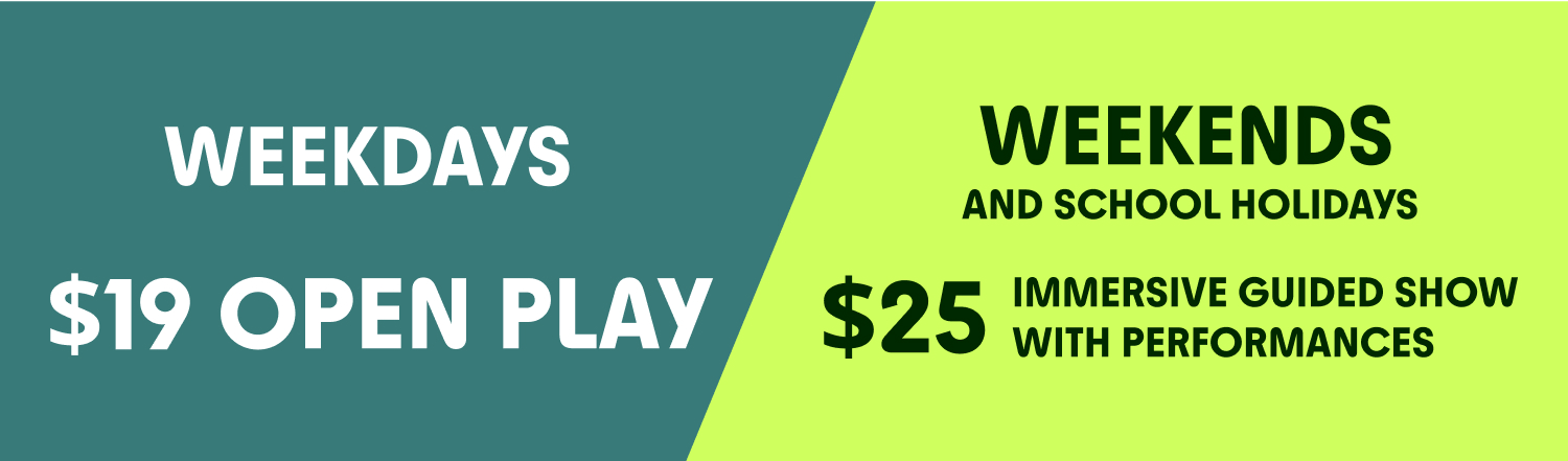 Weekdays at $19 for open play, weekends and school holidays are $25 for an immersive guided show with performances