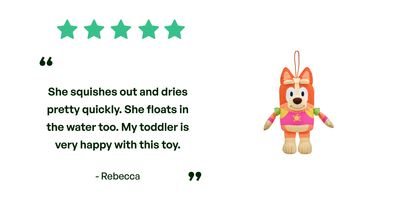 Five stars. Testimonial: She squishes out and dries pretty quickly. She floats in the water too. My toddler is very happy with this toy. From Rebecca.