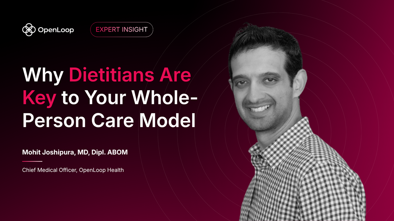 OpenLoop Health branded graphic featuring Chief Medical Officer Dr. Mohit Joshipura beside the headline, "Why Dietitians Are Key to Your Whole-Person Care Model."