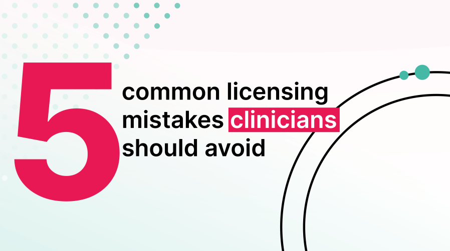 Graphic that reads 5 licensing mistakes clinicians should avoid