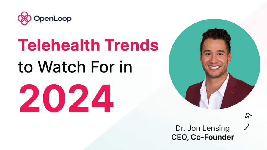 graphics that says "telehealth trends to watch for in 2024" with a picture of Dr. Jon Lensing, OpenLoop CEO and Co-Founder