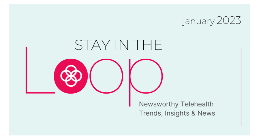 Stay in the loop with OpenLoop's January 2023 telehealth recap