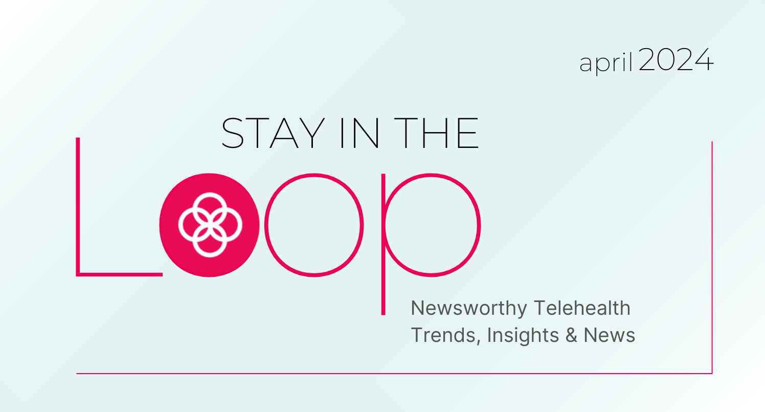 newsworthy telehealth trends, insights and news for April 2024