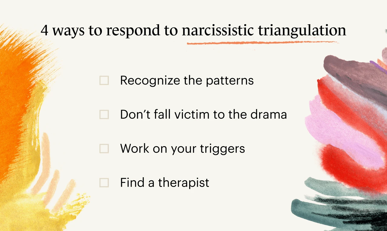 How to respond to narcissistic triangulation includes recognizing the patterns, working on your triggers, and not falling victim to the drama. 
