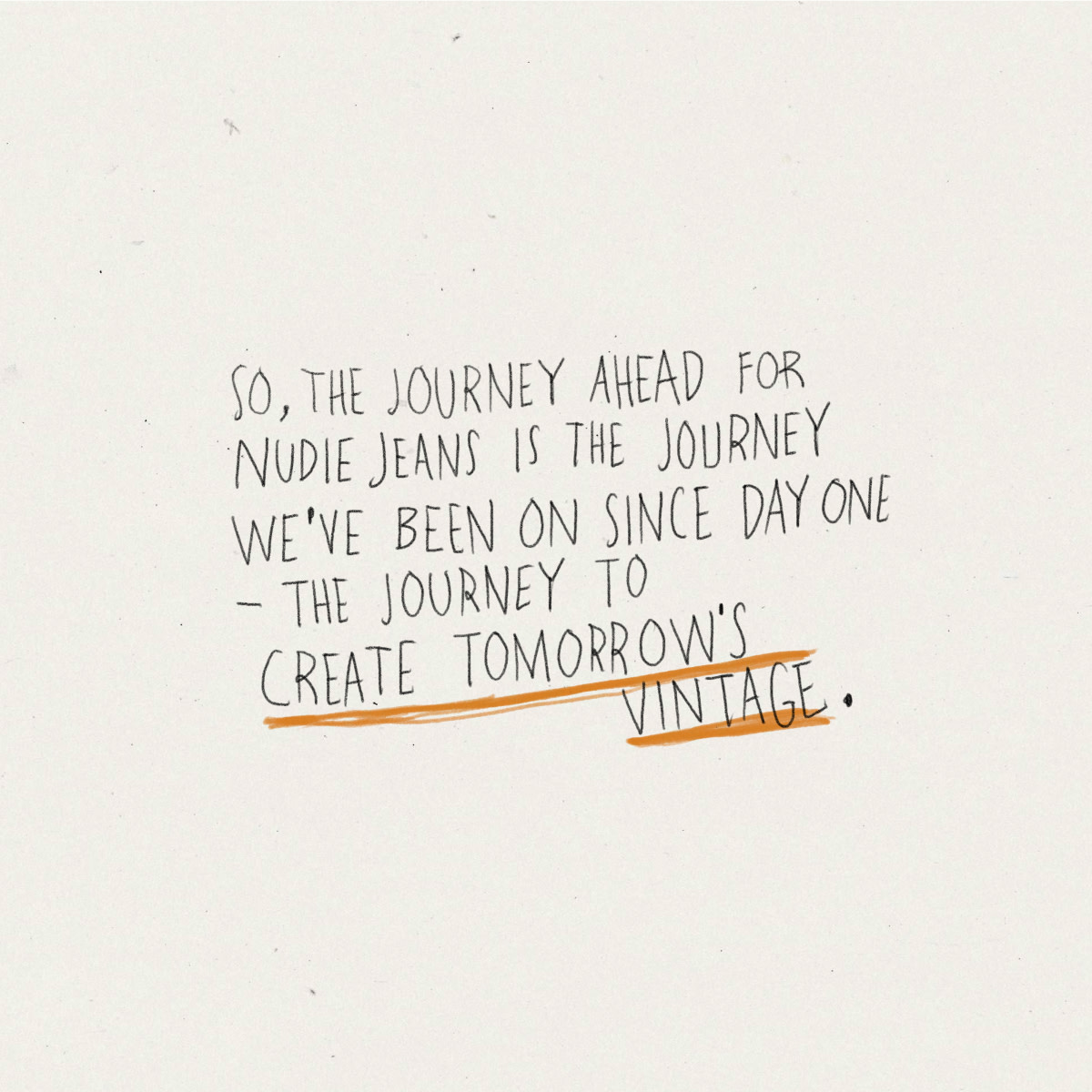 So, the journey ahead for Nudie Jeans is the journey we've been on since day one - the journey to create tomorrow's vintage.