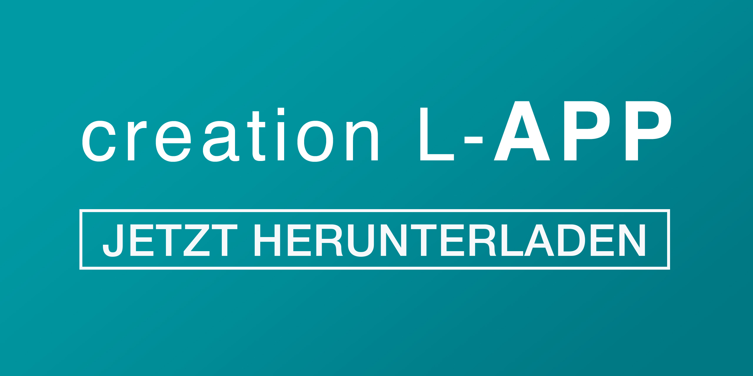 Eine Werbeanzeige mit einem türkisfarbenen Hintergrund. Mit dem Text 'creation L-APP JETZT HERUNTERLADEN'. Der Hintergrund ist einfarbig und hat einen leichten Farbverlauf.