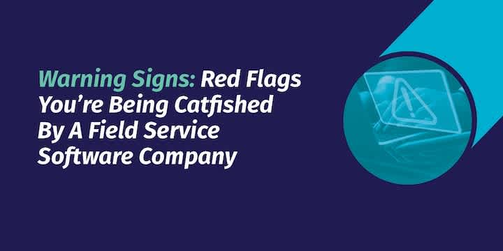 Warning Signs: Red Flags You’re Being Catfished By A Field Service Software Company Image
