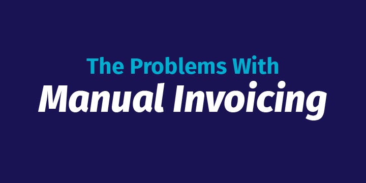 The Problems With Manual Invoicing