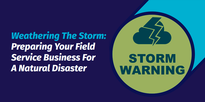 Preparing Your Field Service Business For A Natural Disaster