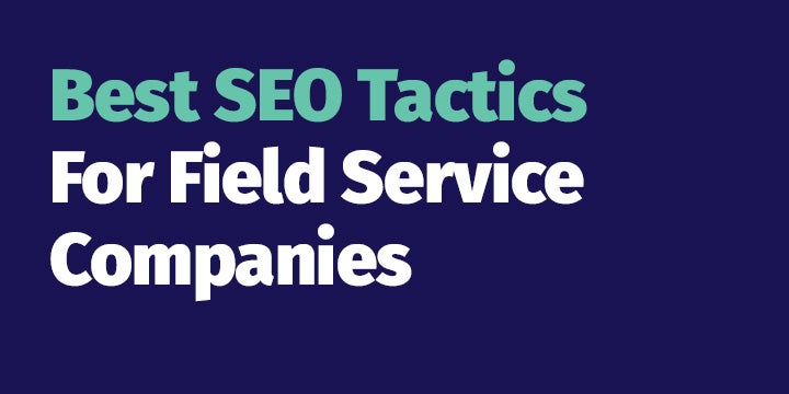 Best SEO Tactics For Field Service Companies