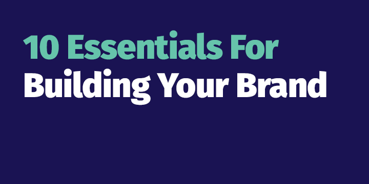 10 Essentials For Building Your Brand