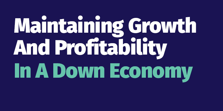 Maintaining Growth And Profitability In A Down Economy Image 